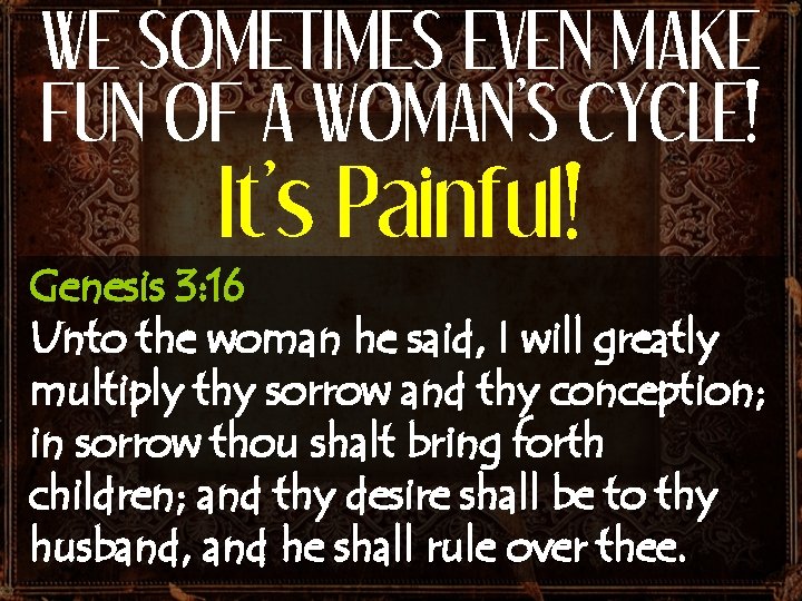 WE SOMETIMES EVEN MAKE FUN OF A WOMAN’S CYCLE! It’s Painful! Genesis 3: 16