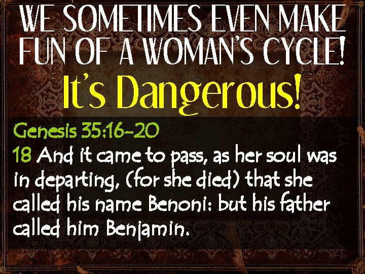WE SOMETIMES EVEN MAKE FUN OF A WOMAN’S CYCLE! It’s Dangerous! Genesis 35: 16