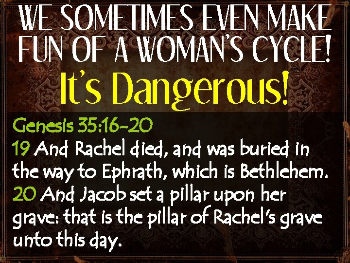 WE SOMETIMES EVEN MAKE FUN OF A WOMAN’S CYCLE! It’s Dangerous! Genesis 35: 16