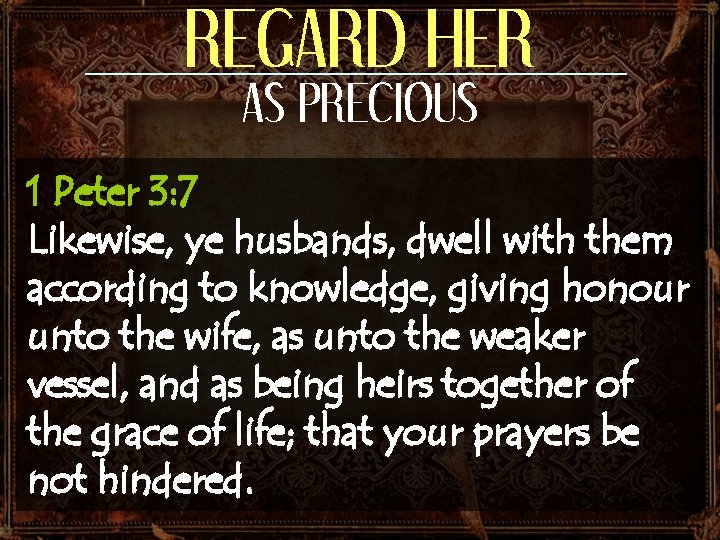 REGARD HER AS PRECIOUS 1 Peter 3: 7 Likewise, ye husbands, dwell with them REGARD HER AS PRECIOUS 1 Peter 3: 7 Likewise, ye husbands, dwell with them