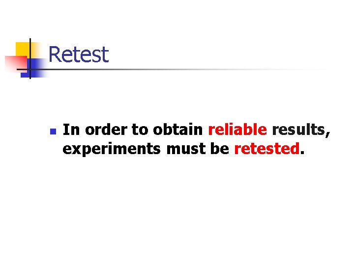 Retest n In order to obtain reliable results, experiments must be retested. 