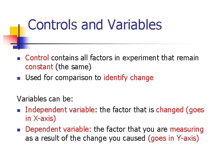 Controls and Variables n n Control contains all factors in experiment that remain constant