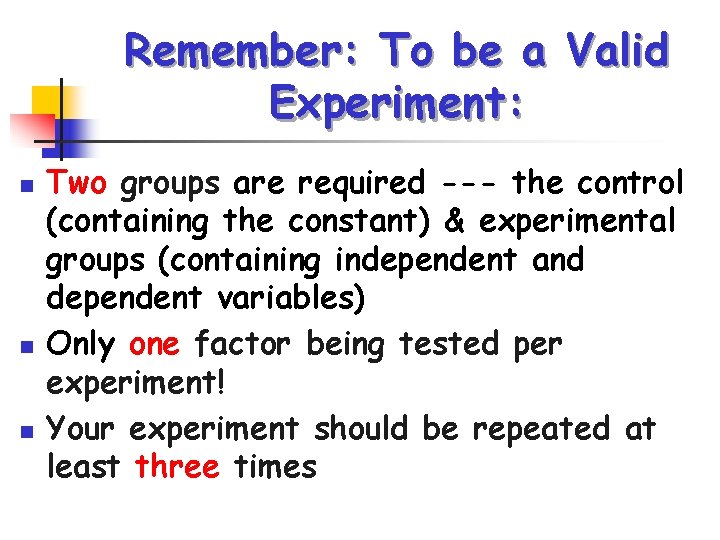 Remember: To be a Valid Experiment: n n n Two groups are required ---