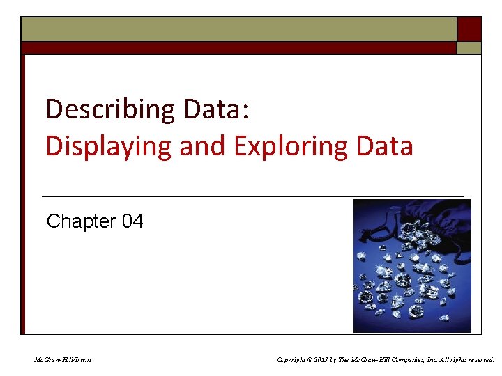 Describing Data: Displaying and Exploring Data Chapter 04 Mc. Graw-Hill/Irwin Copyright © 2013 by