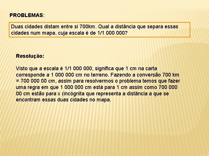 PROBLEMAS: Duas cidades distam entre si 700 km. Qual a distância que separa essas