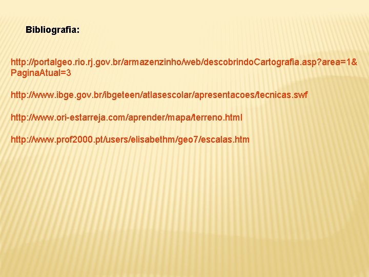 Bibliografia: http: //portalgeo. rio. rj. gov. br/armazenzinho/web/descobrindo. Cartografia. asp? area=1& Pagina. Atual=3 http: //www.