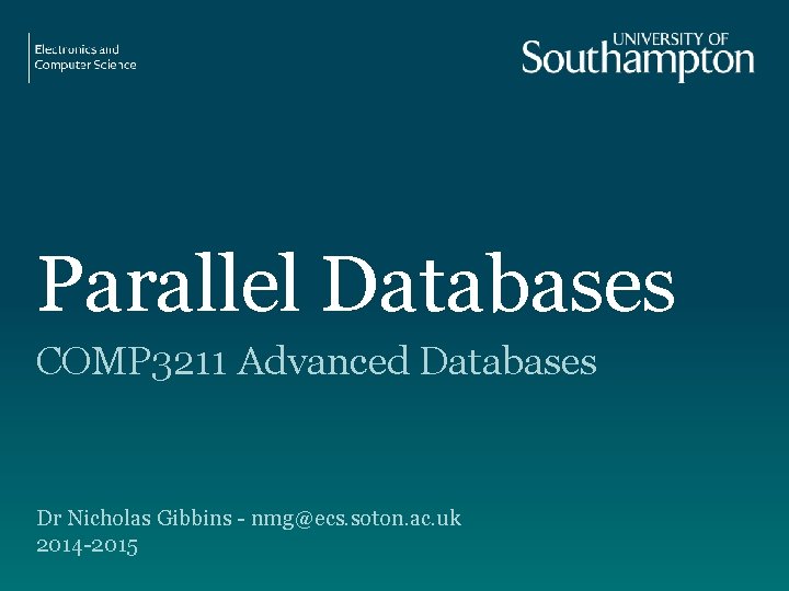 Parallel Databases COMP 3211 Advanced Databases Dr Nicholas Gibbins - nmg@ecs. soton. ac. uk