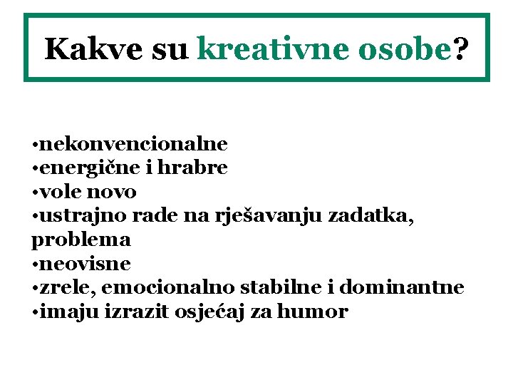 Kakve su kreativne osobe? • nekonvencionalne • energične i hrabre • vole novo • Kakve su kreativne osobe? • nekonvencionalne • energične i hrabre • vole novo •