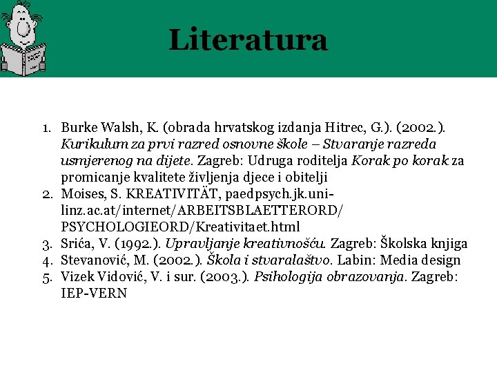 Literatura 1. Burke Walsh, K. (obrada hrvatskog izdanja Hitrec, G. ). (2002. ). Kurikulum