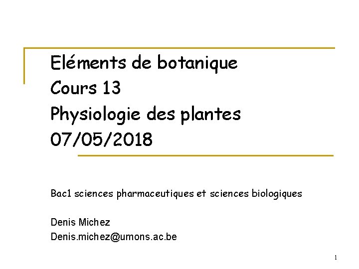 Eléments de botanique Cours 13 Physiologie des plantes 07/05/2018 Bac 1 sciences pharmaceutiques et