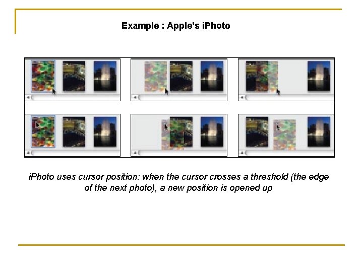 Example : Apple’s i. Photo uses cursor position: when the cursor crosses a threshold