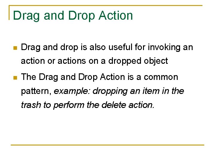 Drag and Drop Action n Drag and drop is also useful for invoking an