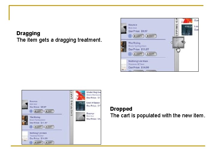 Dragging The item gets a dragging treatment. Dropped The cart is populated with the