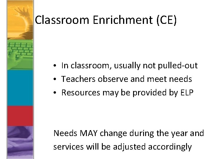 Classroom Enrichment (CE) • In classroom, usually not pulled-out • Teachers observe and meet