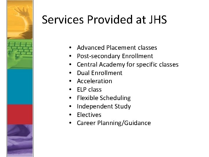 Services Provided at JHS • • • Advanced Placement classes Post-secondary Enrollment Central Academy