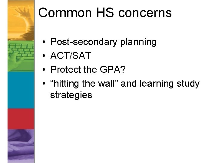 Common HS concerns • • Post-secondary planning ACT/SAT Protect the GPA? “hitting the wall”
