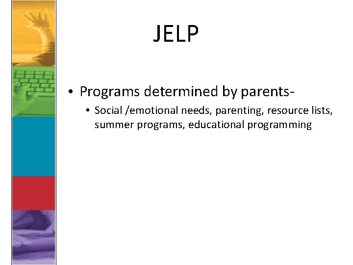 JELP • Programs determined by parents • Social /emotional needs, parenting, resource lists, summer