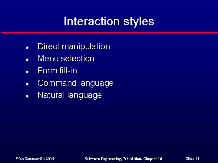 Interaction styles l l l Direct manipulation Menu selection Form fill-in Command language Natural