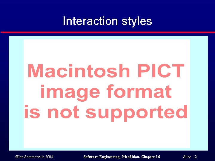 Interaction styles ©Ian Sommerville 2004 Software Engineering, 7 th edition. Chapter 16 Slide 12