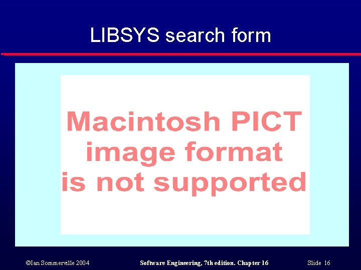 LIBSYS search form ©Ian Sommerville 2004 Software Engineering, 7 th edition. Chapter 16 Slide