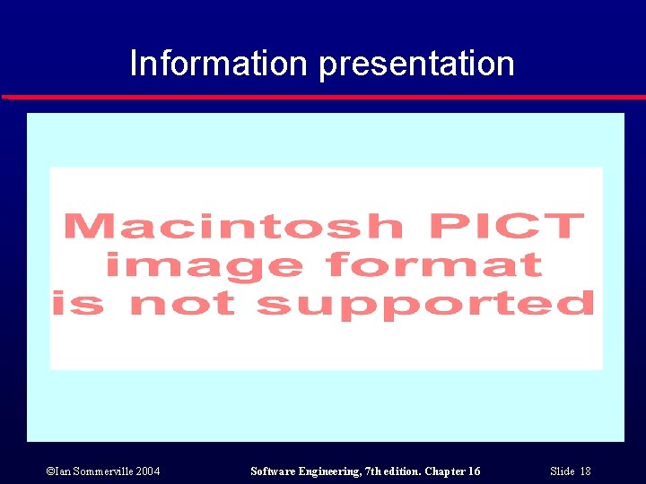 Information presentation ©Ian Sommerville 2004 Software Engineering, 7 th edition. Chapter 16 Slide 18