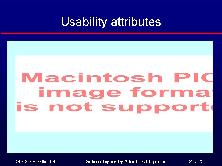 Usability attributes ©Ian Sommerville 2004 Software Engineering, 7 th edition. Chapter 16 Slide 48