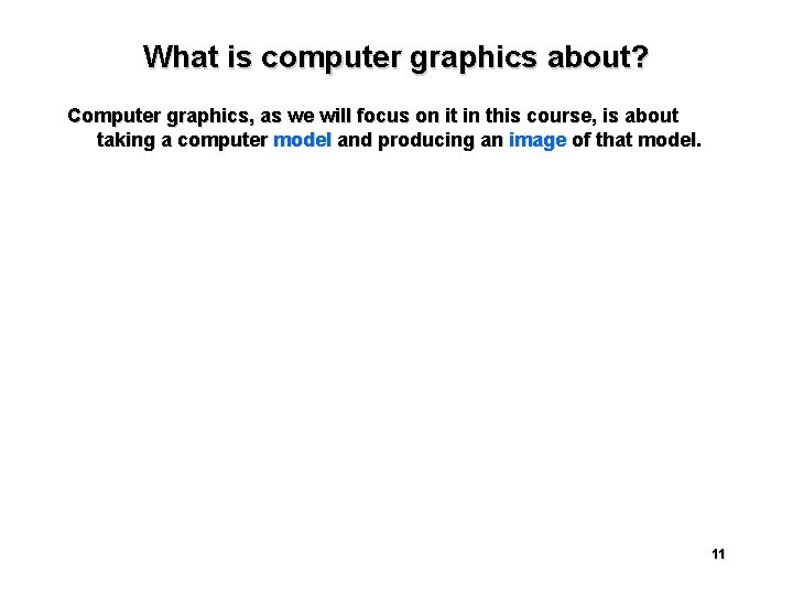 What is computer graphics about? Computer graphics, as we will focus on it in