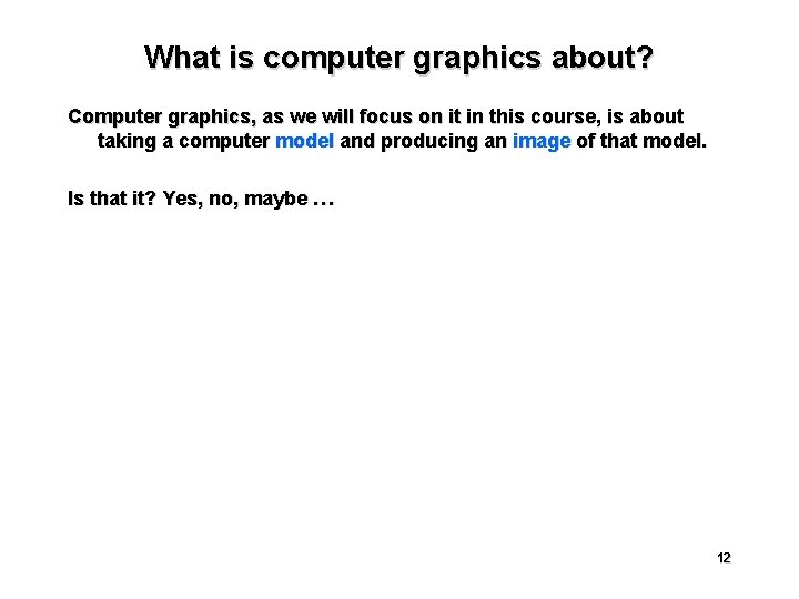 What is computer graphics about? Computer graphics, as we will focus on it in