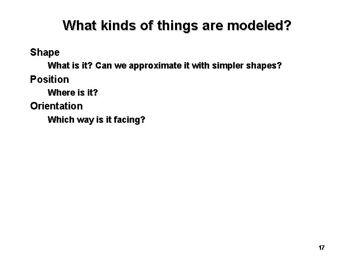 What kinds of things are modeled? Shape What is it? Can we approximate it