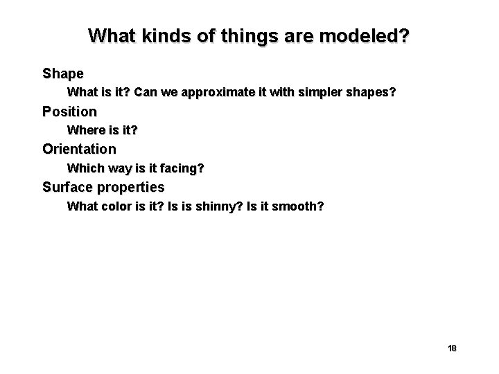 What kinds of things are modeled? Shape What is it? Can we approximate it