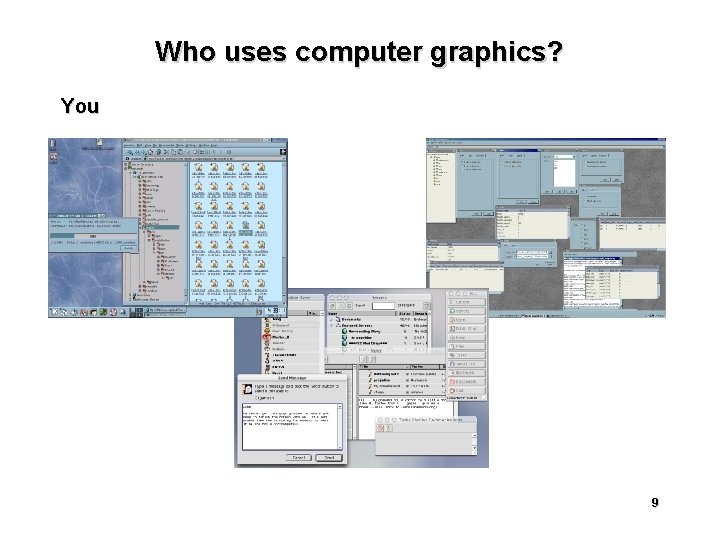 Who uses computer graphics? You 9 