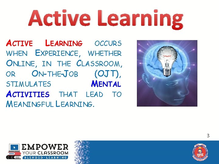 Active Learning ACTIVE LEARNING OCCURS WHEN EXPERIENCE, WHETHER ONLINE, IN THE CLASSROOM, OR ON-THE-JOB