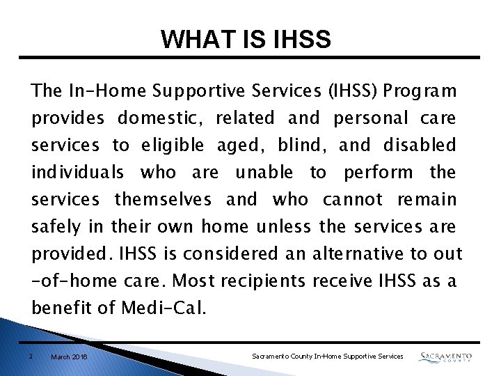 WHAT IS IHSS The In-Home Supportive Services (IHSS) Program provides domestic, related and personal WHAT IS IHSS The In-Home Supportive Services (IHSS) Program provides domestic, related and personal