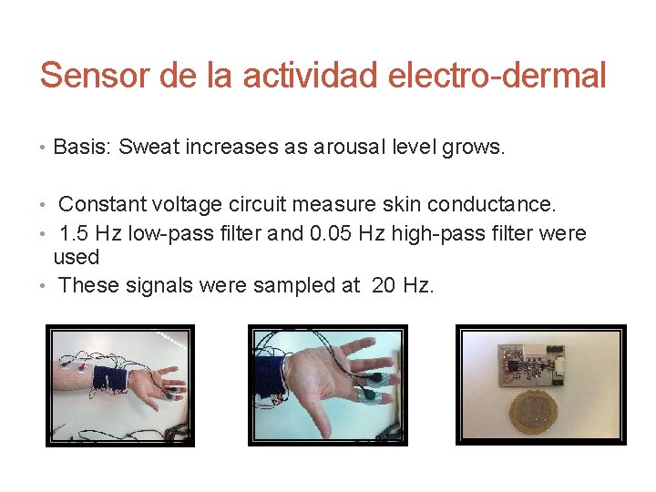 Sensor de la actividad electro-dermal • Basis: Sweat increases as arousal level grows. •