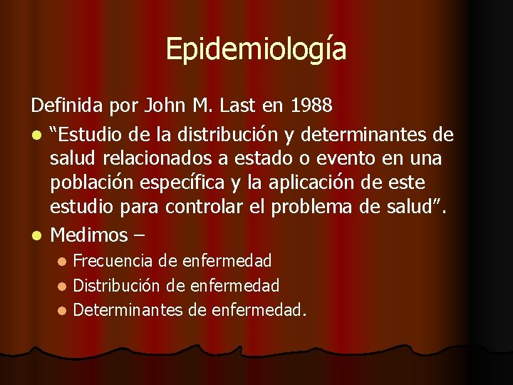 Epidemiología Definida por John M. Last en 1988 l “Estudio de la distribución y
