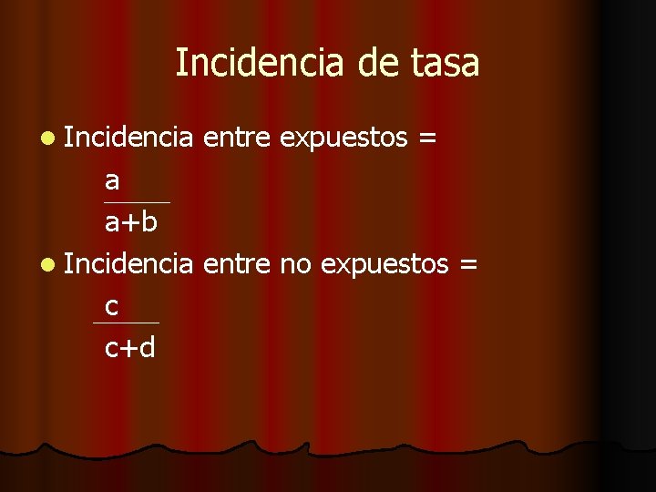 Incidencia de tasa l Incidencia entre expuestos = a a+b l Incidencia entre no