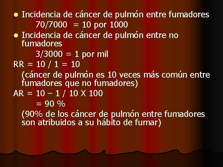 Incidencia de cáncer de pulmón entre fumadores 70/7000 = 10 por 1000 l Incidencia