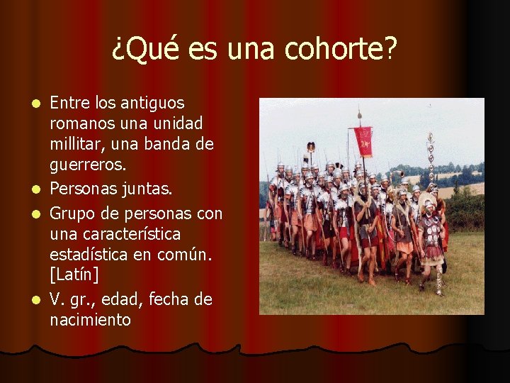 ¿Qué es una cohorte? Entre los antiguos romanos una unidad millitar, una banda de