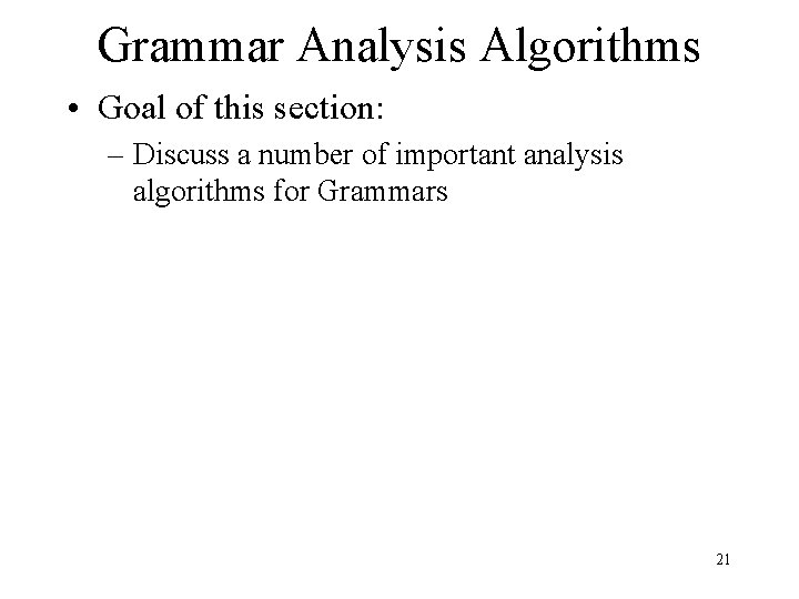 Grammar Analysis Algorithms • Goal of this section: – Discuss a number of important