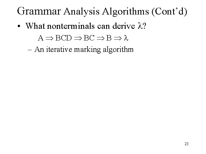Grammar Analysis Algorithms (Cont’d) • What nonterminals can derive ? A BCD BC B