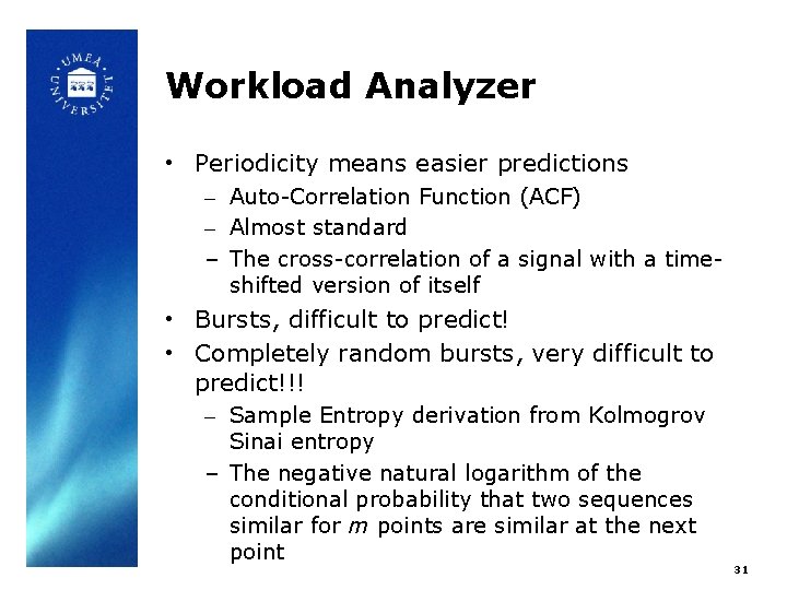 Workload Analyzer • Periodicity means easier predictions – Auto-Correlation Function (ACF) – Almost standard