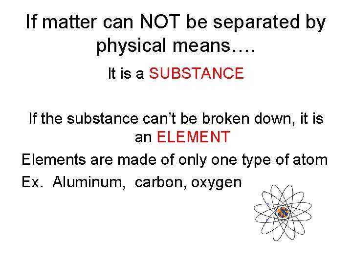 If matter can NOT be separated by physical means…. It is a SUBSTANCE If