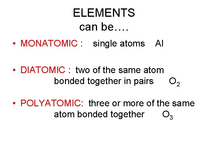 ELEMENTS can be…. • MONATOMIC : single atoms Al • DIATOMIC : two of
