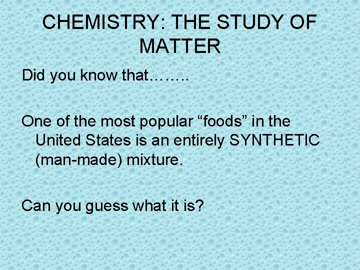 CHEMISTRY: THE STUDY OF MATTER Did you know that……. . One of the most