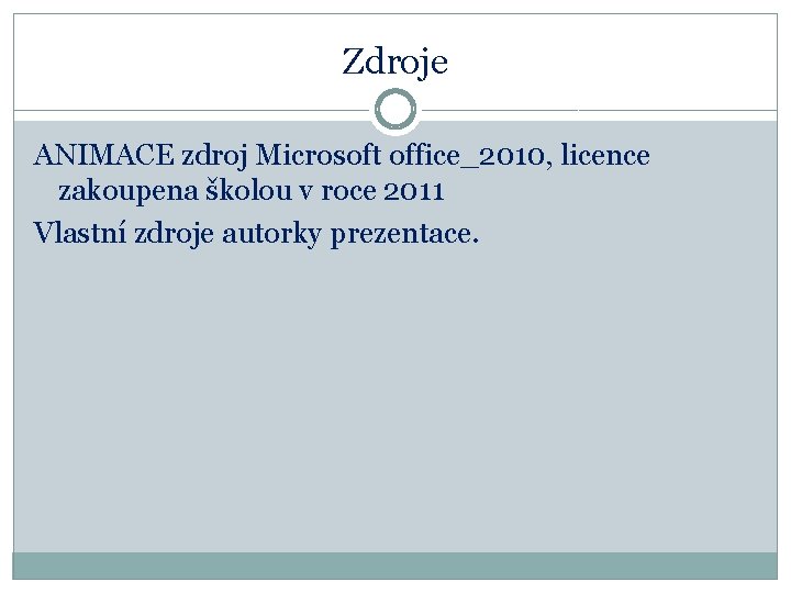 Zdroje ANIMACE zdroj Microsoft office_2010, licence zakoupena školou v roce 2011 Vlastní zdroje autorky