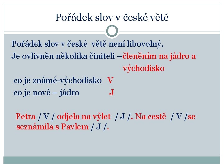 Pořádek slov v české větě není libovolný. Je ovlivněn několika činiteli –členěním na jádro
