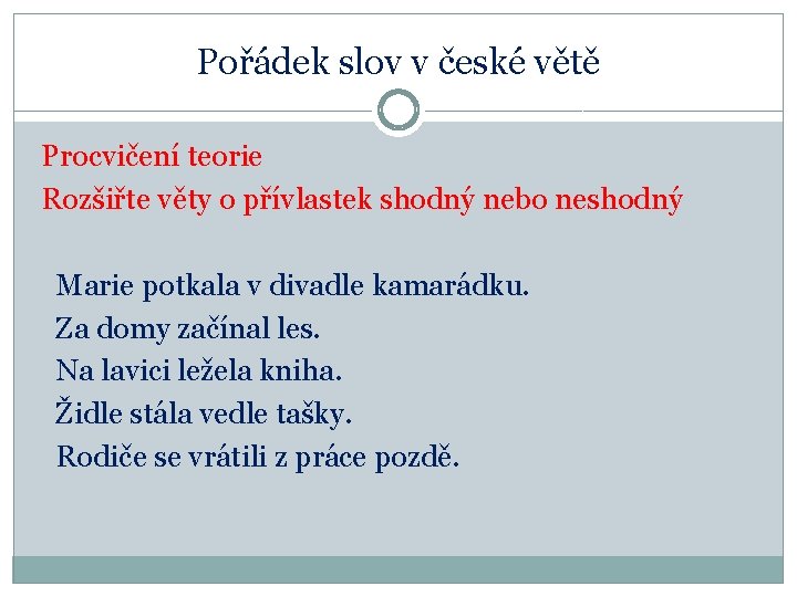 Pořádek slov v české větě Procvičení teorie Rozšiřte věty o přívlastek shodný nebo neshodný