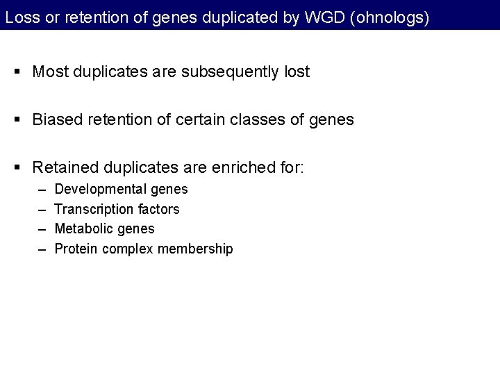 Loss or retention of genes duplicated by WGD (ohnologs) § Most duplicates are subsequently Loss or retention of genes duplicated by WGD (ohnologs) § Most duplicates are subsequently