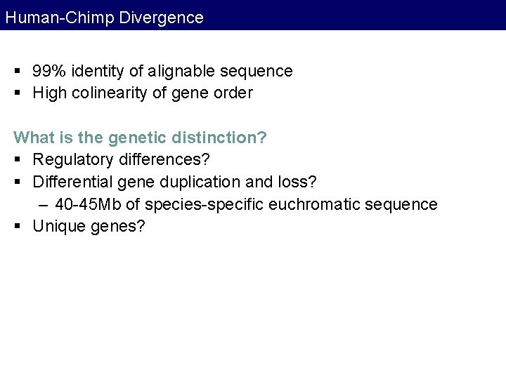 Human-Chimp Divergence § 99% identity of alignable sequence § High colinearity of gene order Human-Chimp Divergence § 99% identity of alignable sequence § High colinearity of gene order