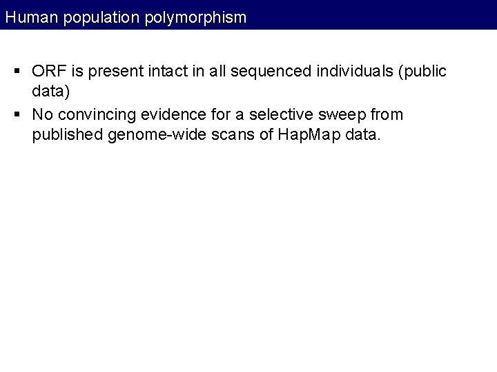 Human population polymorphism § ORF is present intact in all sequenced individuals (public data) Human population polymorphism § ORF is present intact in all sequenced individuals (public data)